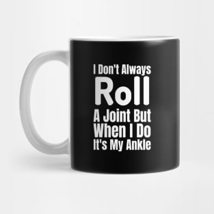 I Don't Always Roll A Joint But When I Do It's My Ankle-Funny Saying Mug